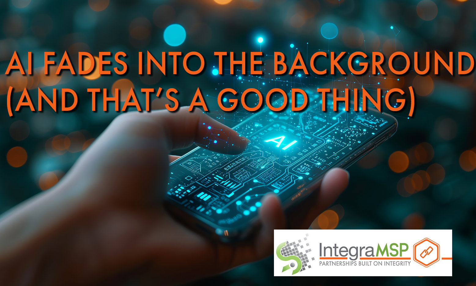 AI Fades Into the Background (And That’s a Good Thing)