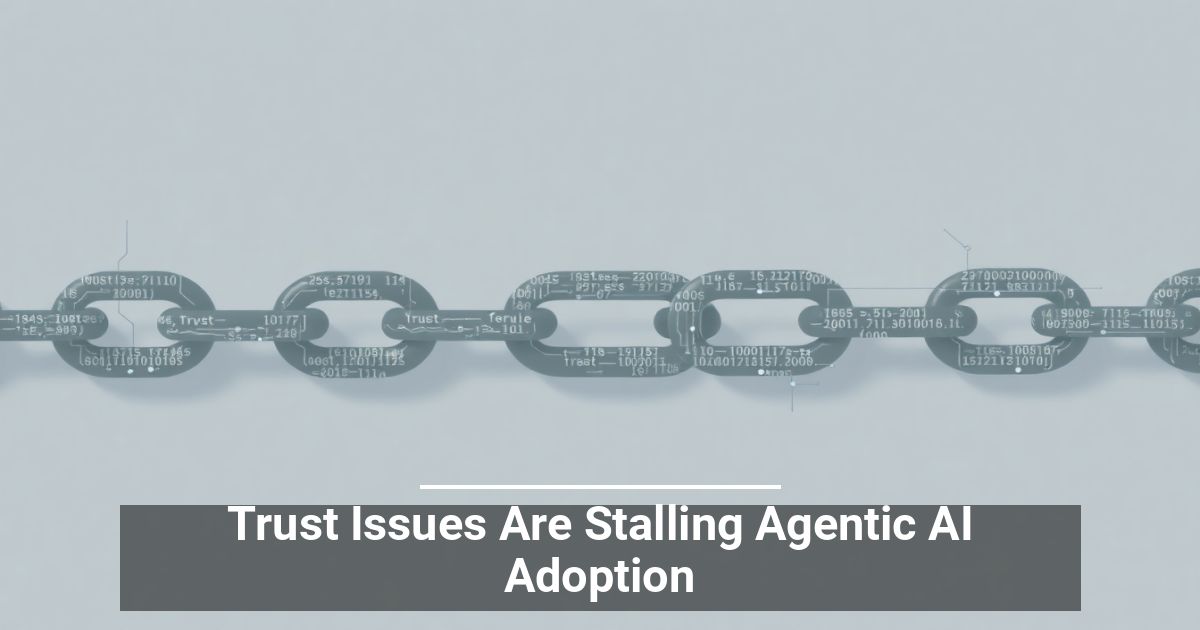 Trust Issues Are Stalling Agentic AI Adoption