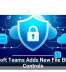 Microsoft Teams Adds New File Blocking Controls
