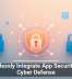 Seamlessly Integrate App Security Into Cyber Defense